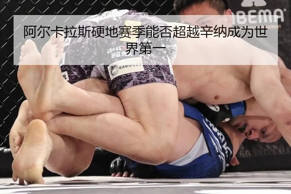 阿尔卡拉斯硬地赛季能否超越辛纳成为世界第一